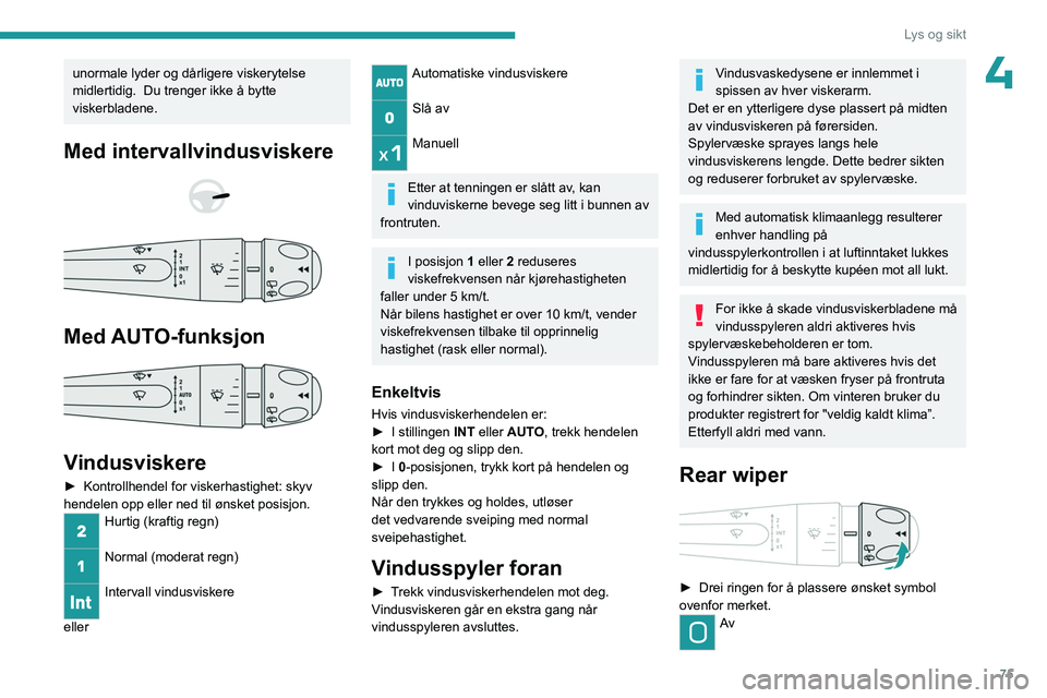 PEUGEOT 308 2024 Instruksjoner for bruk (in Norwegian) 75
Lys og sikt
4unormale lyder og dårligere viskerytelse
midlertidig. Du trenger ikke å bytte
viskerbladene.
Med intervallvindusviskere
Med AUTO-funksjon
Vindusviskere
► Kontrollhend PEUGEOT 308 2024 Instruksjoner for bruk (in Norwegian) 75
Lys og sikt
4unormale lyder og dårligere viskerytelse
midlertidig. Du trenger ikke å bytte
viskerbladene.
Med intervallvindusviskere
Med AUTO-funksjon
Vindusviskere
► Kontrollhend