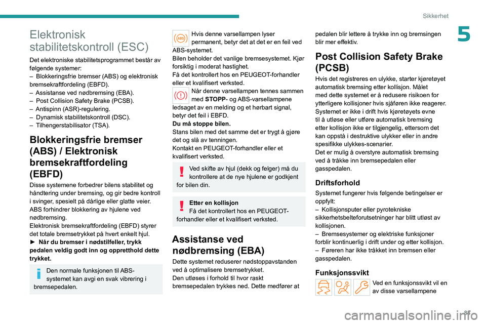 PEUGEOT 308 2024 Instruksjoner for bruk (in Norwegian) 83
Sikkerhet
5Elektronisk
stabilitetskontroll (ESC)
Det elektroniske stabilitetsprogrammet består av
følgende systemer:
–
Blokkeringsfrie bremser (ABS) og elektronisk
bremsekraftfordeling (EBF PEUGEOT 308 2024 Instruksjoner for bruk (in Norwegian) 83
Sikkerhet
5Elektronisk
stabilitetskontroll (ESC)
Det elektroniske stabilitetsprogrammet består av
følgende systemer:
–
Blokkeringsfrie bremser (ABS) og elektronisk
bremsekraftfordeling (EBF