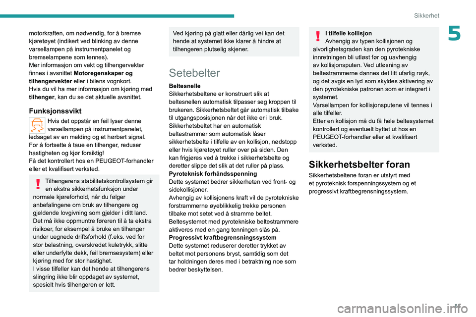 PEUGEOT 308 2024  Instruksjoner for bruk (in Norwegian) 85
Sikkerhet
5motorkraften, om nødvendig, for å bremse 
kjøretøyet (indikert ved blinking av denne 
varsellampen på instrumentpanelet og 
bremselampene som tennes).
Mer informasjon om vekt og til