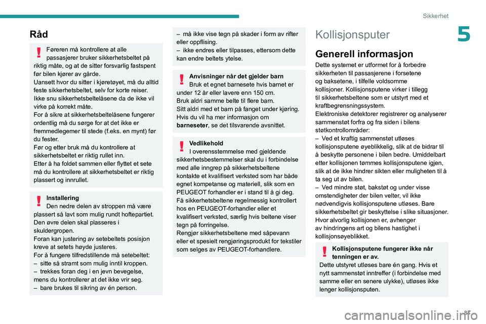 PEUGEOT 308 2024  Instruksjoner for bruk (in Norwegian) 87
Sikkerhet
5Råd
Føreren må kontrollere at alle 
passasjerer bruker sikkerhetsbeltet på 
riktig måte, og at de sitter forsvarlig fastspent 
før bilen kjører av gårde.
Uansett hvor du sitter i
