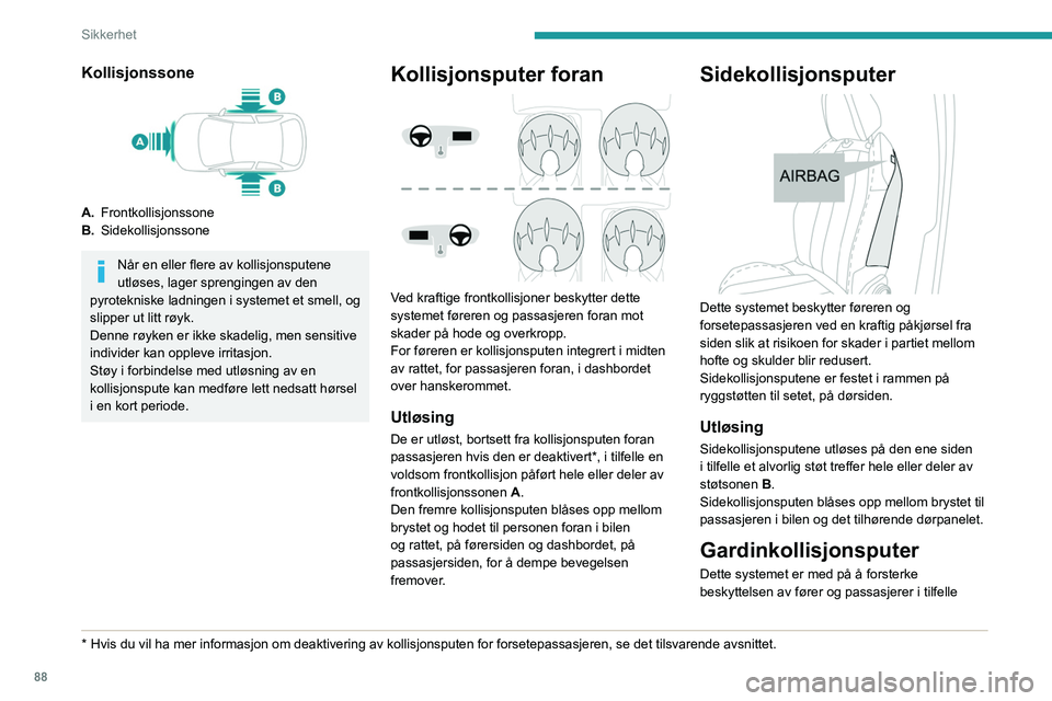 PEUGEOT 308 2024  Instruksjoner for bruk (in Norwegian) 88
Sikkerhet
Kollisjonssone
A.Frontkollisjonssone
B. Sidekollisjonssone
Når en eller flere av kollisjonsputene 
utløses, lager sprengingen av den 
pyrotekniske ladningen i systemet et smell, og 
sli