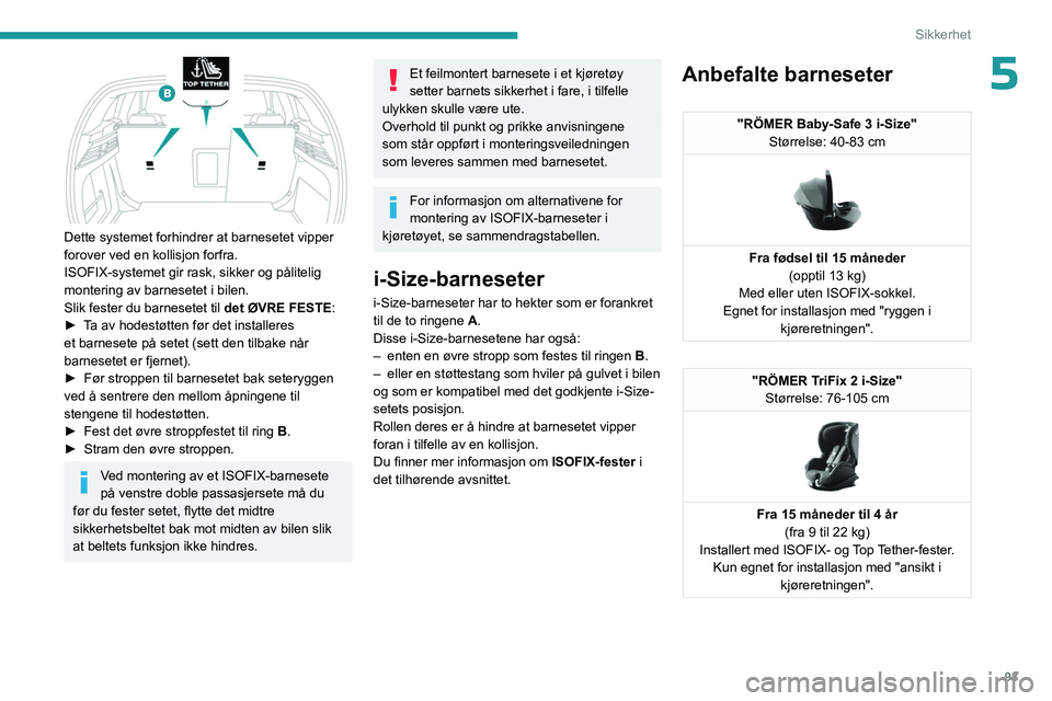 PEUGEOT 308 2024 Instruksjoner for bruk (in Norwegian) 93
Sikkerhet
5
Dette systemet forhindrer at barnesetet vipper
forover ved en kollisjon forfra.
ISOFIX-systemet gir rask, sikker og pålitelig
montering av barnesetet i bilen.
Slik fester du barnes PEUGEOT 308 2024 Instruksjoner for bruk (in Norwegian) 93
Sikkerhet
5
Dette systemet forhindrer at barnesetet vipper
forover ved en kollisjon forfra.
ISOFIX-systemet gir rask, sikker og pålitelig
montering av barnesetet i bilen.
Slik fester du barnes