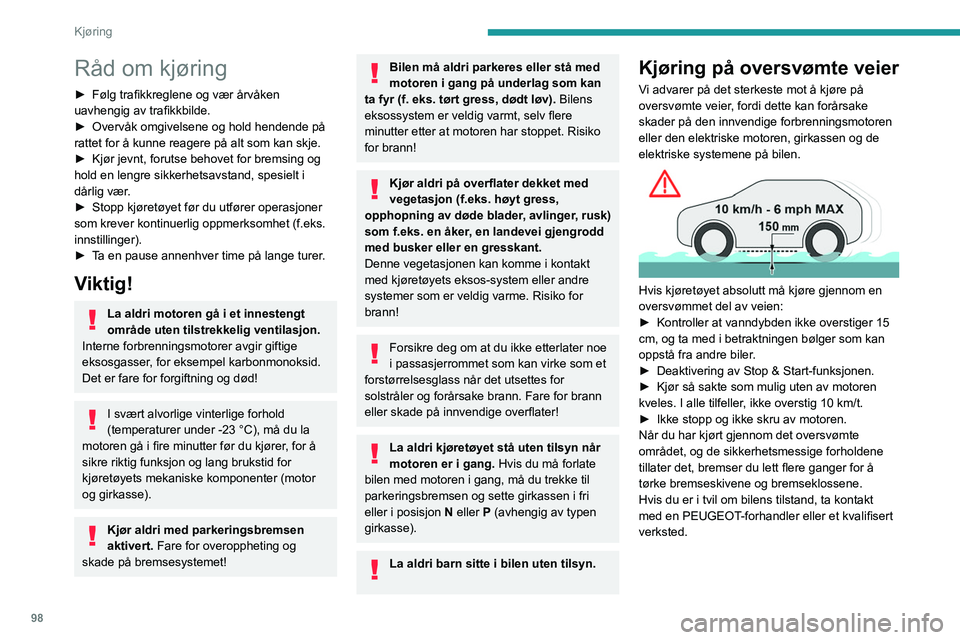 PEUGEOT 308 2024 Instruksjoner for bruk (in Norwegian) 98
Kjøring
Råd om kjøring
► Følg trafikkreglene og vær årvåken
uavhengig av trafikkbilde.
â–º
Overvåk omgivelsene og hold hendende på
rattet for å kunne reagere på alt som kan skje.
â PEUGEOT 308 2024 Instruksjoner for bruk (in Norwegian) 98
Kjøring
Råd om kjøring
► Følg trafikkreglene og vær årvåken
uavhengig av trafikkbilde.
â–º
Overvåk omgivelsene og hold hendende på
rattet for å kunne reagere på alt som kan skje.
â