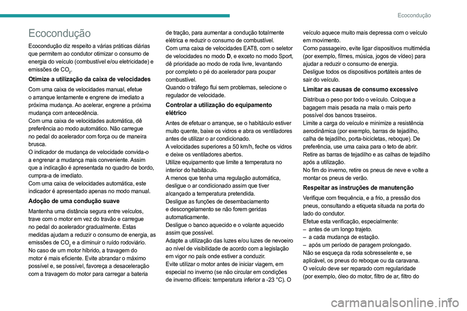 PEUGEOT 308 2024 Manual de utilização (in Portuguese) 9
Ecocondução
Ecocondução
Ecocondução diz respeito a várias práticas diárias
que permitem ao condutor otimizar o consumo de
energia do veículo (combustível e/ou eletricidade) e
emissões PEUGEOT 308 2024 Manual de utilização (in Portuguese) 9
Ecocondução
Ecocondução
Ecocondução diz respeito a várias práticas diárias
que permitem ao condutor otimizar o consumo de
energia do veículo (combustível e/ou eletricidade) e
emissões
