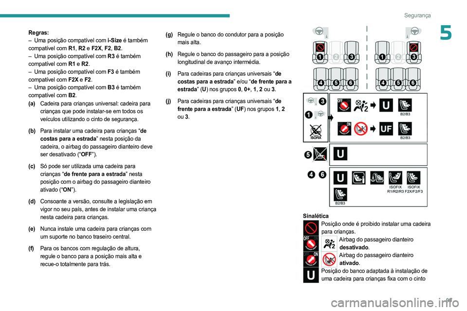 PEUGEOT 308 2024  Manual de utilização (in Portuguese) 99
Segurança
5Regras:
– Uma posição compatível com  i-Size é também 
compatível com R1,  R2 e F2X, F2, B2.
–
 
Uma posição compatível com 
 R3 é também 
compatível com R1 e R2.
–
 
