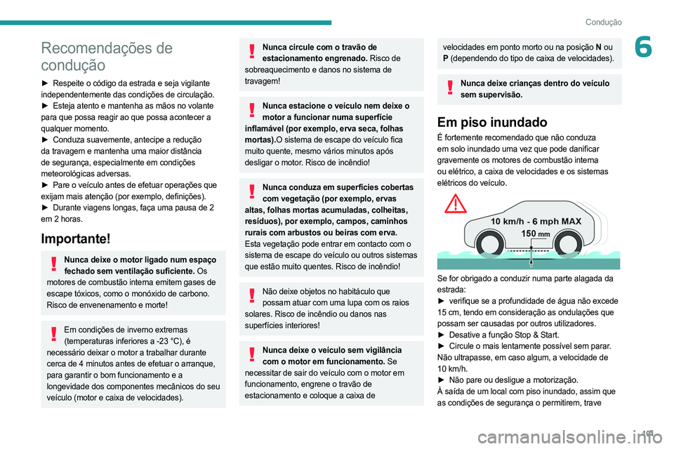 PEUGEOT 308 2024  Manual de utilização (in Portuguese) 101
Condução
6Recomendações de 
condução
► Respeite o código da estrada e seja vigilante 
independentemente das condições de circulação.
►
 
Esteja atento e mantenha as mãos no volante