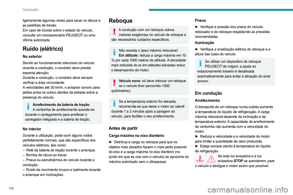 PEUGEOT 308 2024  Manual de utilização (in Portuguese) 102
Condução
ligeiramente algumas vezes para secar os discos e 
as pastilhas de travão.
Em caso de dúvida sobre o estado do veículo, 
consulte um concessionário PEUGEOT ou uma 
oficina autorizad