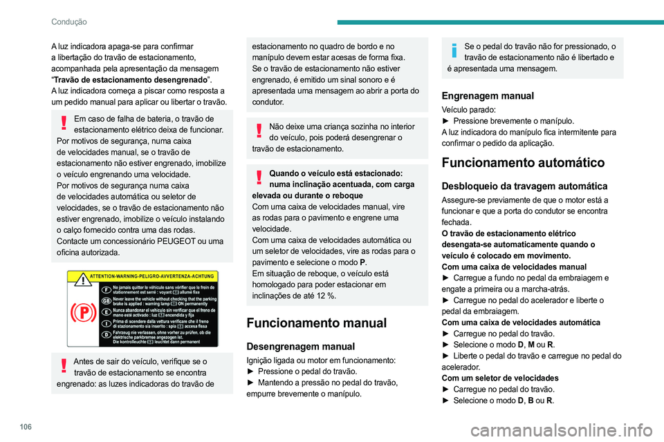 PEUGEOT 308 2024  Manual de utilização (in Portuguese) 106
Condução
A luz indicadora apaga-se para confirmar 
a libertação do travão de estacionamento, 
acompanhada pela apresentação da mensagem 
“Travão de estacionamento desengrenado”.
A luz 