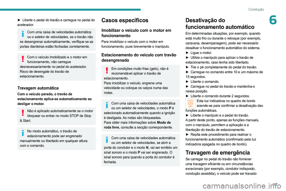 PEUGEOT 308 2024  Manual de utilização (in Portuguese) 107
Condução
6► Liberte o pedal do travão e carregue no pedal do 
acelerador.
Com uma caixa de velocidades automática  ou o seletor de velocidades, se o travão não 
se desengrenar automaticame