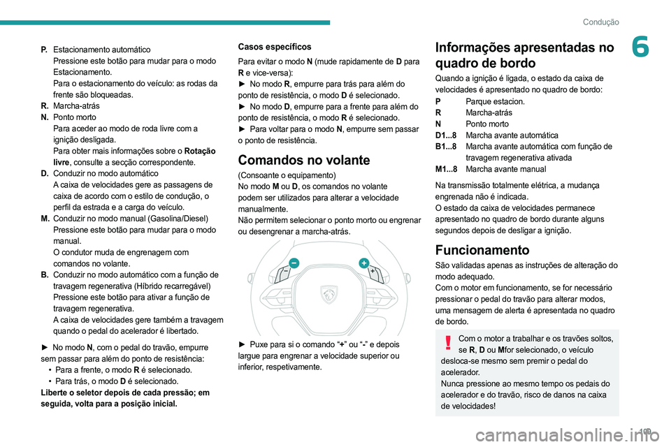 PEUGEOT 308 2024  Manual de utilização (in Portuguese) 109
Condução
6P.Estacionamento automático
Pressione este botão para mudar para o modo 
Estacionamento.
Para o estacionamento do veículo: as rodas da 
frente são bloqueadas.
R. Marcha-atrás
N. P
