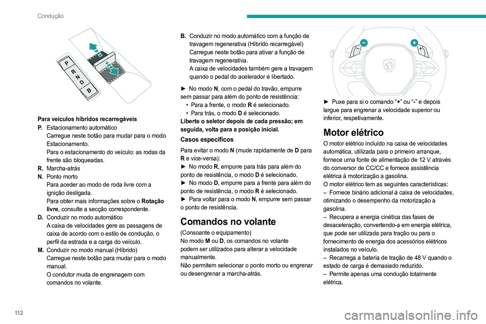 PEUGEOT 308 2024  Manual de utilização (in Portuguese) 11 2
Condução
 
Para veículos híbridos recarregáveis
P.Estacionamento automático
Carregue neste botão para mudar para o modo 
Estacionamento.
Para o estacionamento do veículo: as rodas da 
fre