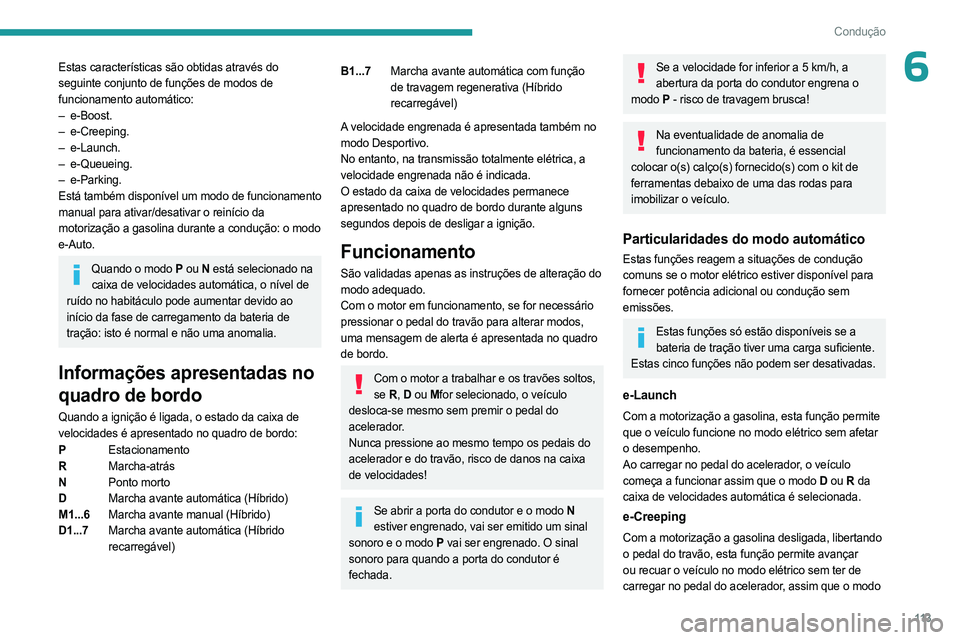 PEUGEOT 308 2024  Manual de utilização (in Portuguese) 11 3
Condução
6Estas características são obtidas através do 
seguinte conjunto de funções de modos de 
funcionamento automático:
–  e-Boost.
–
  e-Creeping.
–
  e-Launch.
–
  e-Queuein