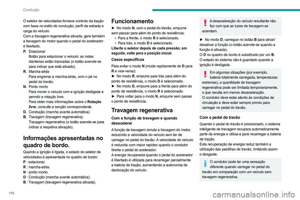 PEUGEOT 308 2024  Manual de utilização (in Portuguese) 11 6
Condução
O seletor de velocidades fornece controlo da tração 
com base no estilo de condução, perfil da estrada e 
carga do veículo.
Com a travagem regenerativa ativada, gere também 
a tr