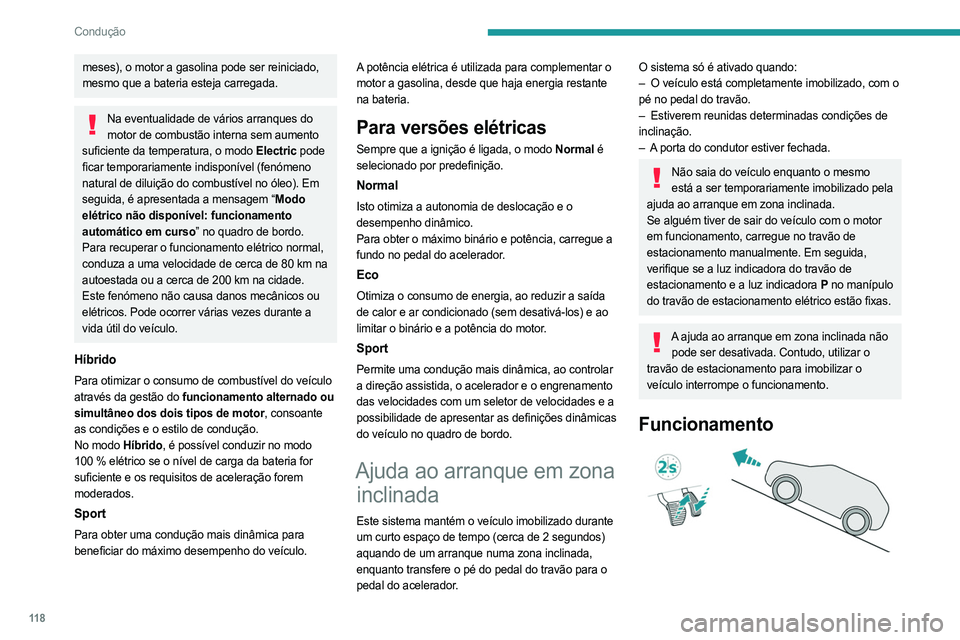 PEUGEOT 308 2024  Manual de utilização (in Portuguese) 11 8
Condução
meses), o motor a gasolina pode ser reiniciado, 
mesmo que a bateria esteja carregada.
Na eventualidade de vários arranques do motor de combustão interna sem aumento 
suficiente da t