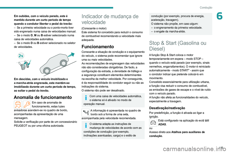 PEUGEOT 308 2024  Manual de utilização (in Portuguese) 11 9
Condução
6Em subidas, com o veículo parado, este é 
mantido durante um curto período de tempo 
quando o condutor libertar o pedal do travão:
– 
Se a primeira velocidade ou o ponto-morto t