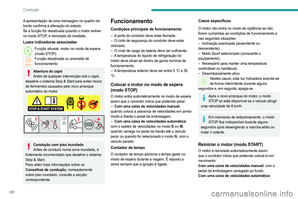 PEUGEOT 308 2024  Manual de utilização (in Portuguese) 120
Condução
A apresentação de uma mensagem no quadro de 
bordo confirma a alteração do estado.
Se a função for desativada quando o motor estiver 
no modo STOP, é reiniciado de imediato.
Luze
