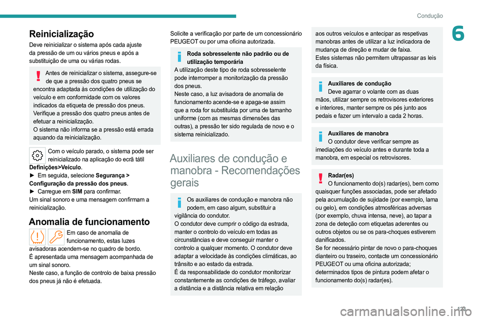 PEUGEOT 308 2024  Manual de utilização (in Portuguese) 123
Condução
6Reinicialização
Deve reinicializar o sistema após cada ajuste 
da pressão de um ou vários pneus e após a 
substituição de uma ou várias rodas.
Antes de reinicializar o sistema