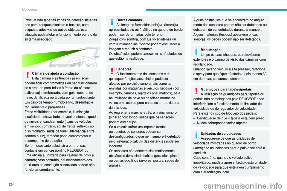 PEUGEOT 308 2024  Manual de utilização (in Portuguese) 124
Condução
Procure não tapar as zonas de deteção situadas 
nos para-choques dianteiro e traseiro, com 
etiquetas adesivas ou outros objetos; esta 
situação pode afetar o funcionamento correto