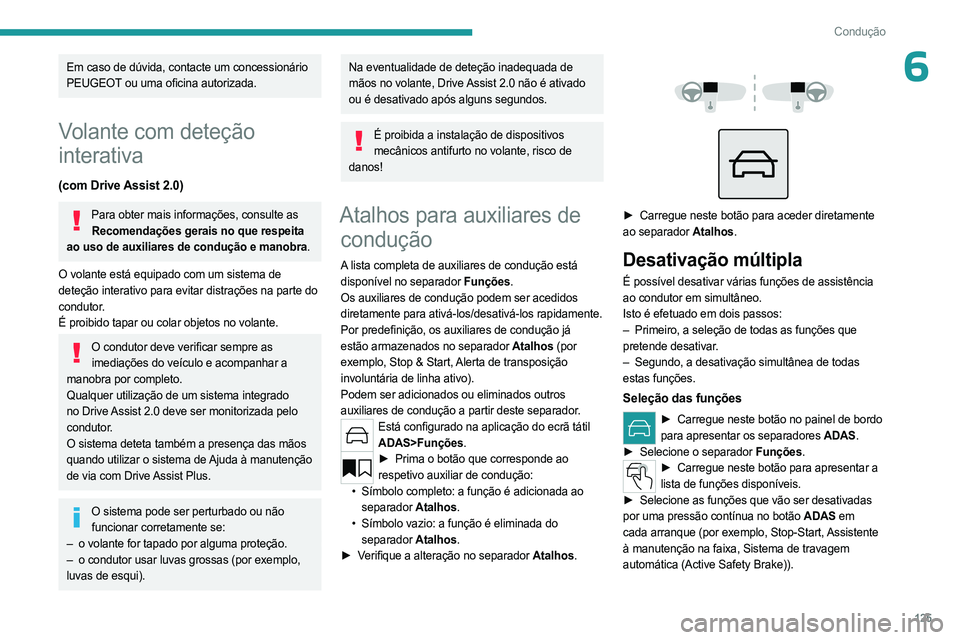 PEUGEOT 308 2024  Manual de utilização (in Portuguese) 125
Condução
6Em caso de dúvida, contacte um concessionário 
PEUGEOT ou uma oficina autorizada.
Volante com deteção 
interativa
(com Drive Assist 2.0)
Para obter mais informações, consulte as 