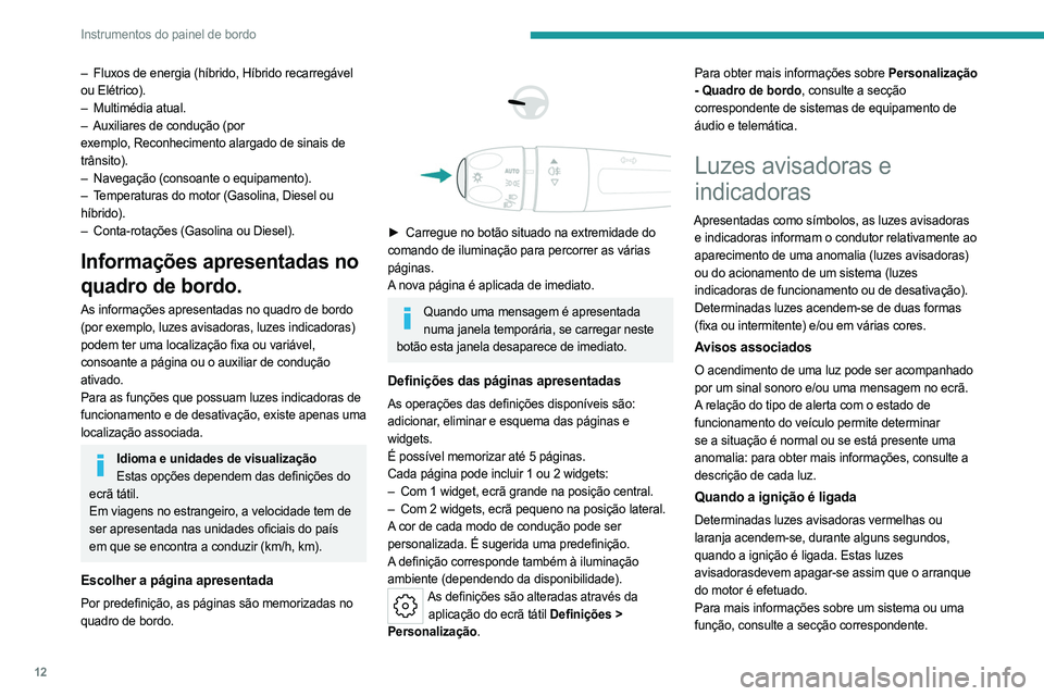 PEUGEOT 308 2024 Manual de utilização (in Portuguese) 12
Instrumentos do painel de bordo
– Fluxos de energia (híbrido, Híbrido recarregável
ou Elétrico).
–
Multimédia atual.
–
Auxiliares de condução (por
exemplo,
Reconhecimento al PEUGEOT 308 2024 Manual de utilização (in Portuguese) 12
Instrumentos do painel de bordo
– Fluxos de energia (híbrido, Híbrido recarregável
ou Elétrico).
–
Multimédia atual.
–
Auxiliares de condução (por
exemplo,
Reconhecimento al