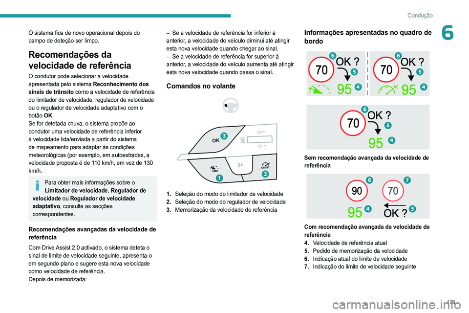 PEUGEOT 308 2024  Manual de utilização (in Portuguese) 129
Condução
6O sistema fica de novo operacional depois do 
campo de deteção ser limpo.
Recomendações da 
velocidade de referência
O condutor pode selecionar a velocidade 
apresentada pelo sist