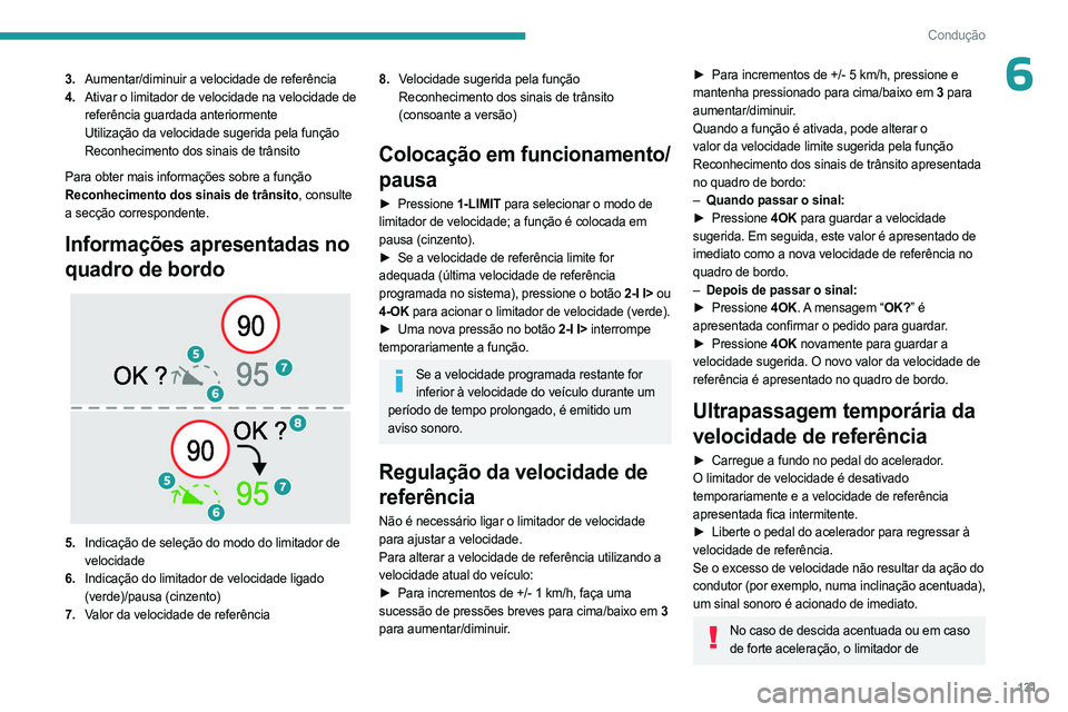 PEUGEOT 308 2024  Manual de utilização (in Portuguese) 131
Condução
63.Aumentar/diminuir a velocidade de referência
4. Ativar o limitador de velocidade na velocidade de 
referência guardada anteriormente
Utilização da velocidade sugerida pela funç