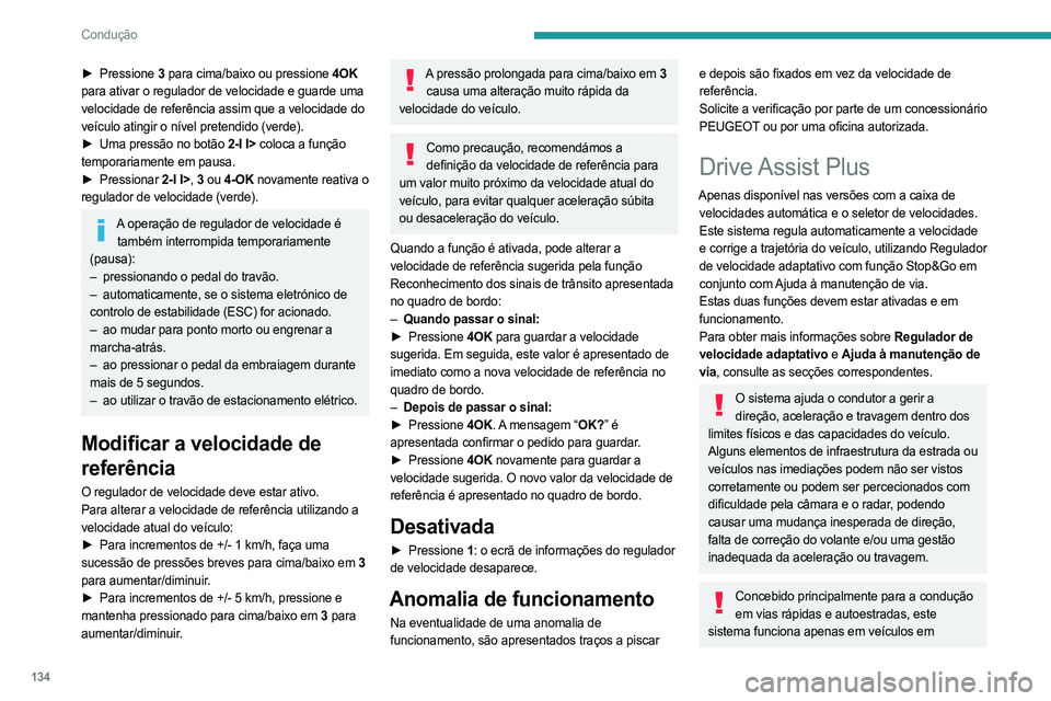 PEUGEOT 308 2024  Manual de utilização (in Portuguese) 134
Condução
► Pressione 3 para cima/baixo ou pressione 4OK  
para ativar o regulador de velocidade e guarde uma 
velocidade de referência assim que a velocidade do 
veículo atingir o nível pre