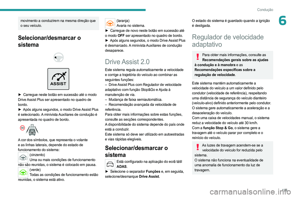 PEUGEOT 308 2024  Manual de utilização (in Portuguese) 135
Condução
6movimento a conduzirem na mesma direção que 
o seu veículo.
Selecionar/desmarcar o 
sistema
 
 
 
ASSIST
 
► Carregue neste botão em sucessão até o modo  
Drive Assist Plus ser