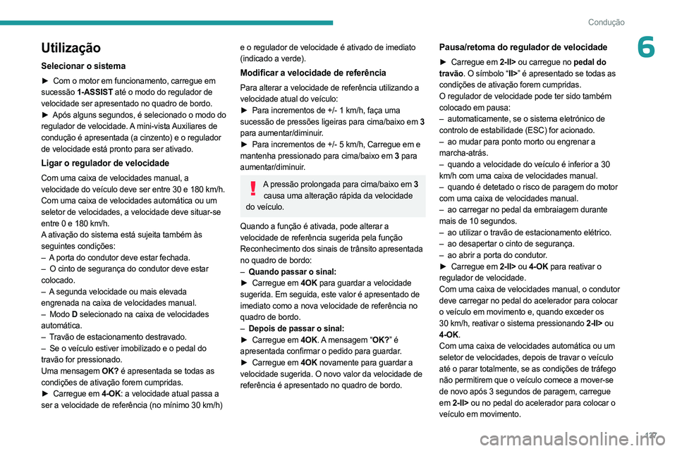 PEUGEOT 308 2024  Manual de utilização (in Portuguese) 137
Condução
6Utilização
Selecionar o sistema
► Com o motor em funcionamento, carregue em 
sucessão  1-ASSIST  até o modo do regulador de 
velocidade ser apresentado no quadro de bordo. 
►
 