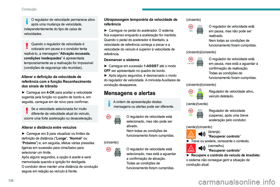 PEUGEOT 308 2024  Manual de utilização (in Portuguese) 138
Condução
O regulador de velocidade permanece ativo após uma mudança de velocidade, 
independentemente do tipo de caixa de 
velocidades.
Quando o regulador de velocidade é  colocado em pausa e