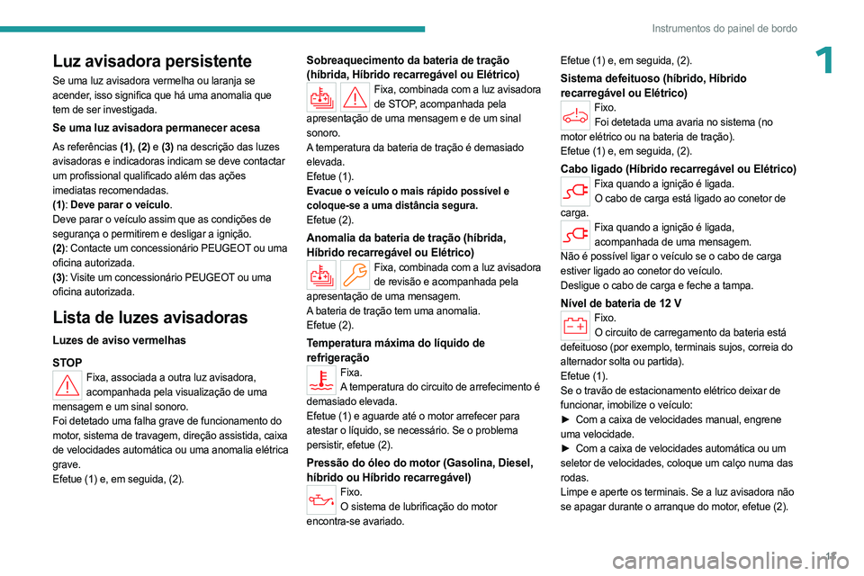 PEUGEOT 308 2024 Manual de utilização (in Portuguese) 13
Instrumentos do painel de bordo
1Luz avisadora persistente
Se uma luz avisadora vermelha ou laranja se
acender, isso significa que há uma anomalia que
tem de ser investigada.
Se uma luz avisador PEUGEOT 308 2024 Manual de utilização (in Portuguese) 13
Instrumentos do painel de bordo
1Luz avisadora persistente
Se uma luz avisadora vermelha ou laranja se
acender, isso significa que há uma anomalia que
tem de ser investigada.
Se uma luz avisador