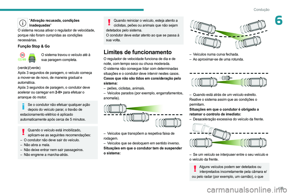 PEUGEOT 308 2024  Manual de utilização (in Portuguese) 139
Condução
6“Ativação recusada, condições 
inadequadas”
O sistema recusa ativar o regulador de velocidade, 
porque não foram cumpridas as condições 
necessárias.
Função Stop & Go
O s