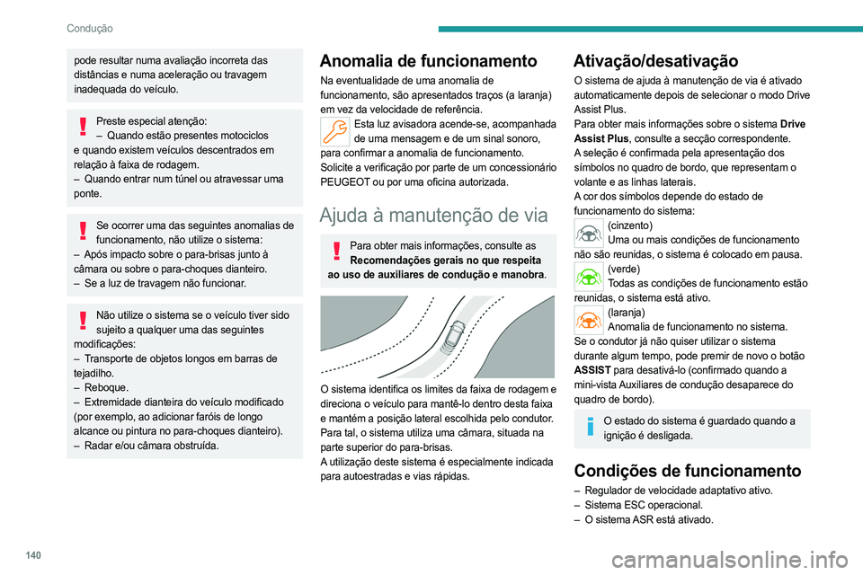 PEUGEOT 308 2024  Manual de utilização (in Portuguese) 140
Condução
pode resultar numa avaliação incorreta das 
distâncias e numa aceleração ou travagem 
inadequada do veículo.
Preste especial atenção:–  Quando estão presentes motociclos  
e 