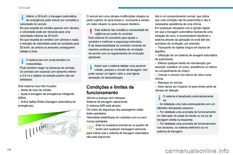 PEUGEOT 308 2024  Manual de utilização (in Portuguese) 148
Condução
Inferior a 30 km/h, a travagem automática de emergência pode reduzir por completo a 
velocidade do veículo.
No que respeita às versões apenas com câmara, 
a velocidade pode ser re