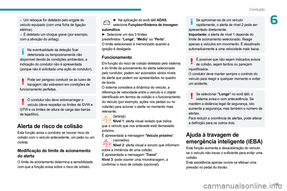 PEUGEOT 308 2024 Manual de utilização (in Portuguese) 149
Condução
6– Um reboque for detetado pelo engate do
veículo equipado (com uma ficha de ligação
elétrica).
–
É detetado um choque grave (por exemplo,
com a ativação do airbag).
N PEUGEOT 308 2024 Manual de utilização (in Portuguese) 149
Condução
6– Um reboque for detetado pelo engate do
veículo equipado (com uma ficha de ligação
elétrica).
–
É detetado um choque grave (por exemplo,
com a ativação do airbag).
N