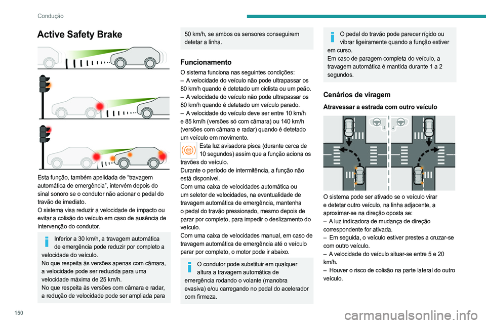 PEUGEOT 308 2024 Manual de utilização (in Portuguese) 150
Condução
Active Safety Brake
Esta função, também apelidada de “travagem
automática de emergência”, intervém depois do
sinal sonoro se o condutor não acionar o pedal do
travão d PEUGEOT 308 2024 Manual de utilização (in Portuguese) 150
Condução
Active Safety Brake
Esta função, também apelidada de “travagem
automática de emergência”, intervém depois do
sinal sonoro se o condutor não acionar o pedal do
travão d