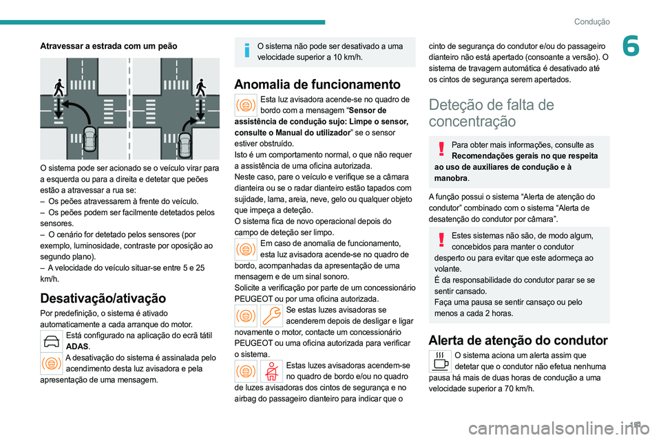 PEUGEOT 308 2024 Manual de utilização (in Portuguese) 151
Condução
6Atravessar a estrada com um peão
O sistema pode ser acionado se o veículo virar para
a esquerda ou para a direita e detetar que peões
estão a atravessar a rua se:
–
Os peõ PEUGEOT 308 2024 Manual de utilização (in Portuguese) 151
Condução
6Atravessar a estrada com um peão
O sistema pode ser acionado se o veículo virar para
a esquerda ou para a direita e detetar que peões
estão a atravessar a rua se:
–
Os peõ