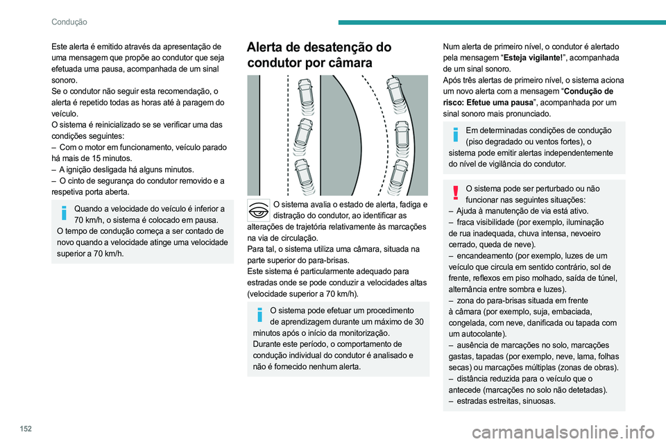 PEUGEOT 308 2024 Manual de utilização (in Portuguese) 152
Condução
Este alerta é emitido através da apresentação de
uma mensagem que propõe ao condutor que seja
efetuada uma pausa, acompanhada de um sinal
sonoro.
Se o condutor não seguir esta PEUGEOT 308 2024 Manual de utilização (in Portuguese) 152
Condução
Este alerta é emitido através da apresentação de
uma mensagem que propõe ao condutor que seja
efetuada uma pausa, acompanhada de um sinal
sonoro.
Se o condutor não seguir esta
