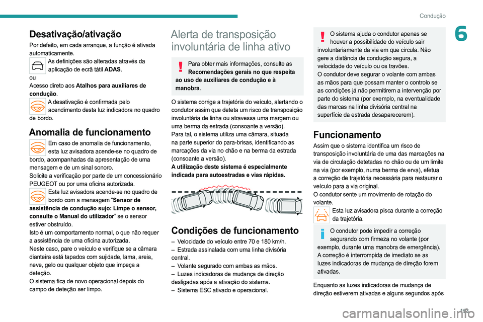 PEUGEOT 308 2024 Manual de utilização (in Portuguese) 153
Condução
6Desativação/ativação
Por defeito, em cada arranque, a função é ativada
automaticamente.
As definições são alteradas através da aplicação de ecrã tátil ADAS.
ou
Acesso d PEUGEOT 308 2024 Manual de utilização (in Portuguese) 153
Condução
6Desativação/ativação
Por defeito, em cada arranque, a função é ativada
automaticamente.
As definições são alteradas através da aplicação de ecrã tátil ADAS.
ou
Acesso d