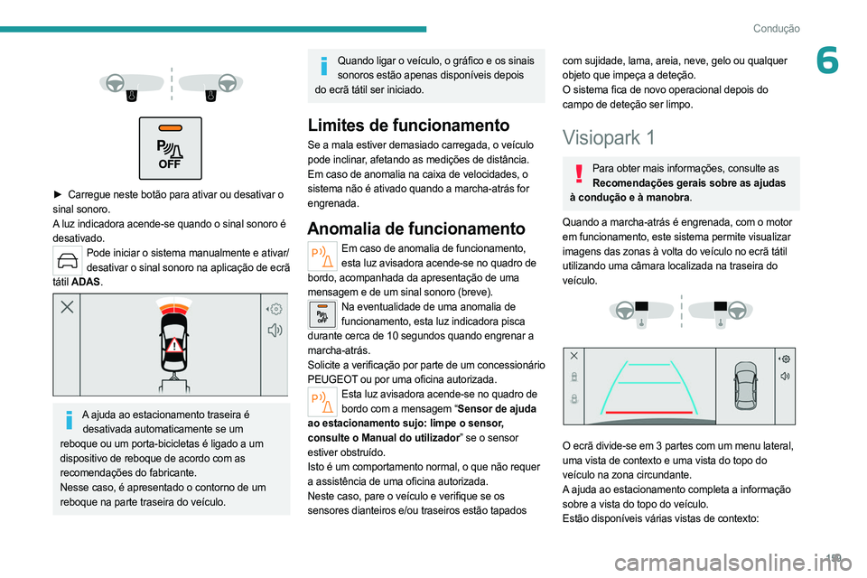 PEUGEOT 308 2024 Manual de utilização (in Portuguese) 159
Condução
6
► Carregue neste botão para ativar ou desativar o
sinal sonoro.
A luz indicadora acende-se quando o sinal sonoro é
desativado.
Pode iniciar o sistema manualmente e ativa PEUGEOT 308 2024 Manual de utilização (in Portuguese) 159
Condução
6
► Carregue neste botão para ativar ou desativar o
sinal sonoro.
A luz indicadora acende-se quando o sinal sonoro é
desativado.
Pode iniciar o sistema manualmente e ativa