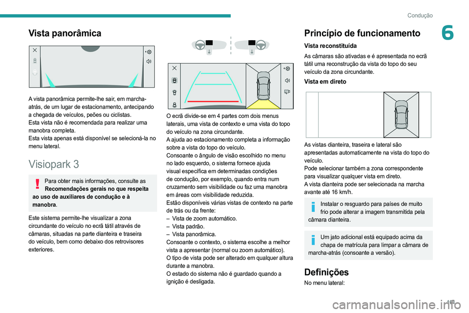 PEUGEOT 308 2024 Manual de utilização (in Portuguese) 161
Condução
6Vista panorâmica
A vista panorâmica permite-lhe sair, em marcha-
atrás, de um lugar de estacionamento, antecipando
a chegada de veículos, peões ou ciclistas.
Esta vista não PEUGEOT 308 2024 Manual de utilização (in Portuguese) 161
Condução
6Vista panorâmica
A vista panorâmica permite-lhe sair, em marcha-
atrás, de um lugar de estacionamento, antecipando
a chegada de veículos, peões ou ciclistas.
Esta vista não