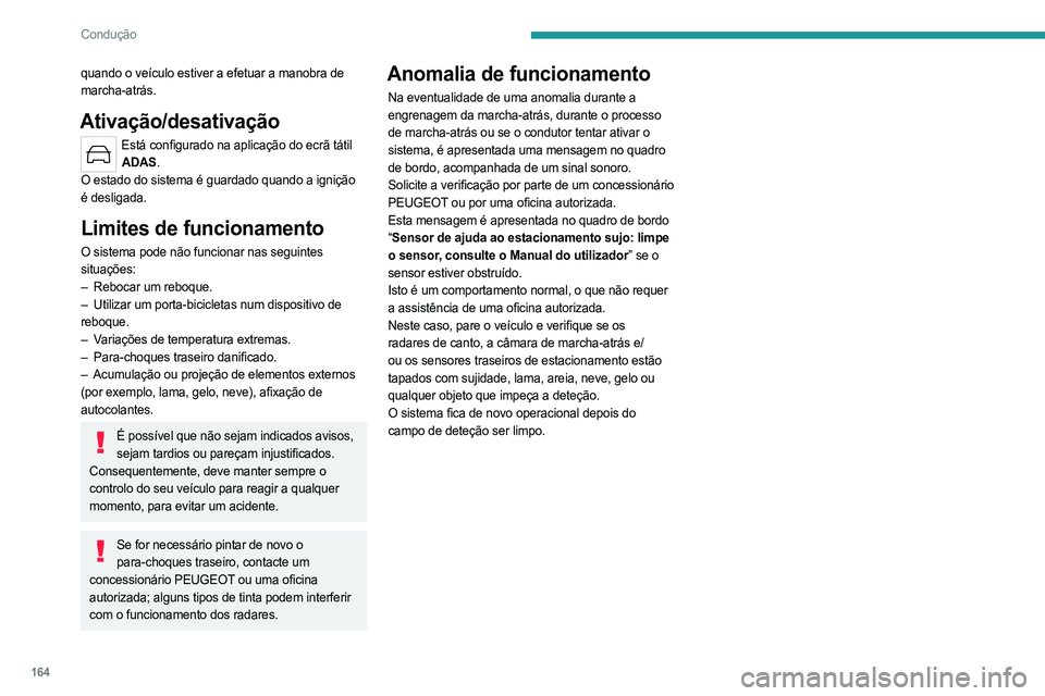 PEUGEOT 308 2024 Manual de utilização (in Portuguese) 164
Condução
quando o veículo estiver a efetuar a manobra de
marcha-atrás.
Ativação/desativação
Está configurado na aplicação do ecrã tátil ADAS.
O estado do sistema é guardado quando a PEUGEOT 308 2024 Manual de utilização (in Portuguese) 164
Condução
quando o veículo estiver a efetuar a manobra de
marcha-atrás.
Ativação/desativação
Está configurado na aplicação do ecrã tátil ADAS.
O estado do sistema é guardado quando a