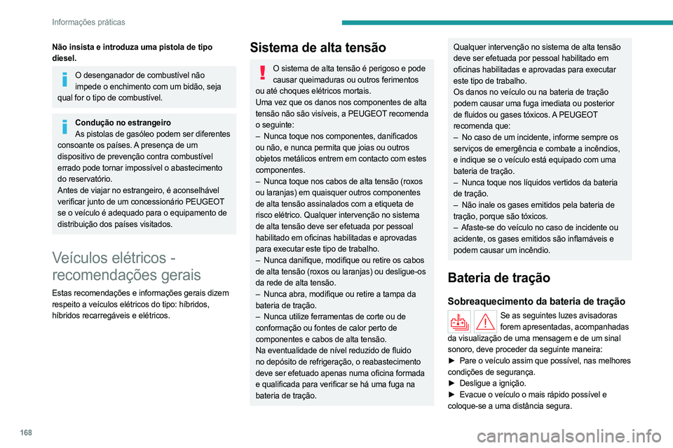 PEUGEOT 308 2024 Manual de utilização (in Portuguese) 168
Informações práticas
Não insista e introduza uma pistola de tipo
diesel.
O desenganador de combustível não impede o enchimento com um bidão, seja
qual for o tipo de combustível.
Conduç PEUGEOT 308 2024 Manual de utilização (in Portuguese) 168
Informações práticas
Não insista e introduza uma pistola de tipo
diesel.
O desenganador de combustível não impede o enchimento com um bidão, seja
qual for o tipo de combustível.
Conduç