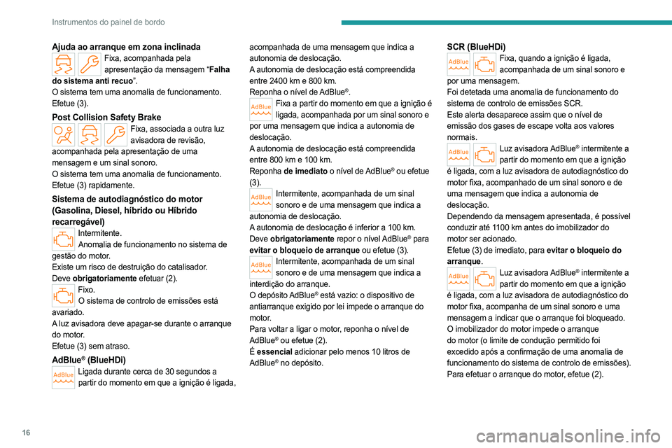 PEUGEOT 308 2024 Manual de utilização (in Portuguese) 16
Instrumentos do painel de bordo
Ajuda ao arranque em zona inclinadaFixa, acompanhada pela apresentação da mensagem “Falha
do sistema anti recuo”.
O sistema tem uma anomalia de funcionamento. PEUGEOT 308 2024 Manual de utilização (in Portuguese) 16
Instrumentos do painel de bordo
Ajuda ao arranque em zona inclinadaFixa, acompanhada pela apresentação da mensagem “Falha
do sistema anti recuo”.
O sistema tem uma anomalia de funcionamento.