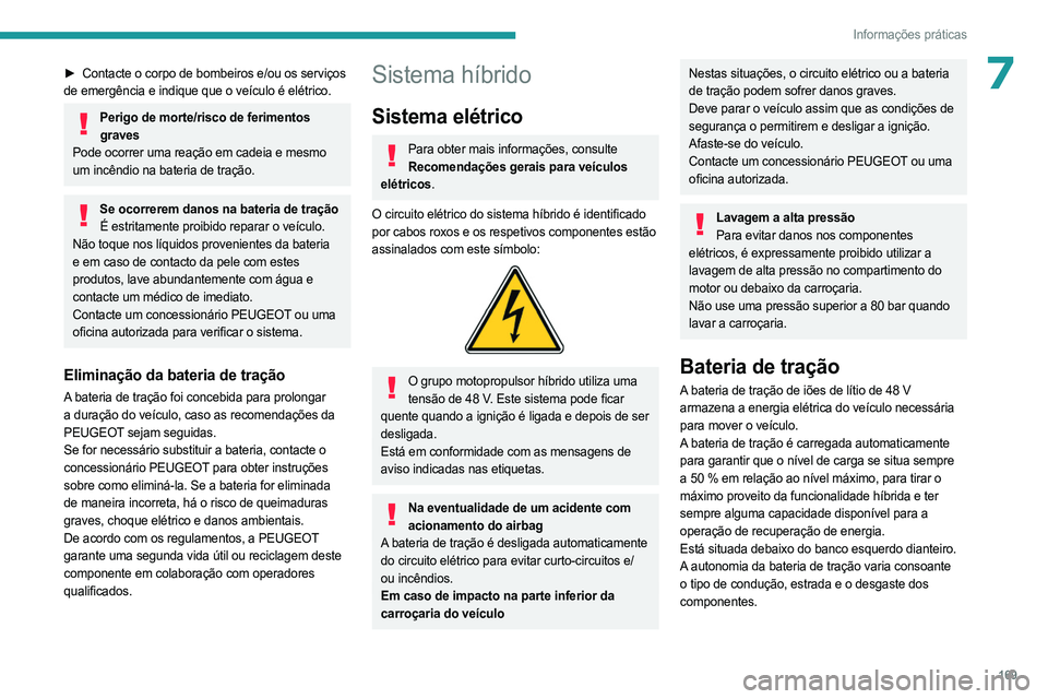 PEUGEOT 308 2024 Manual de utilização (in Portuguese) 169
Informações práticas
7► Contacte o corpo de bombeiros e/ou os serviços
de emergência e indique que o veículo é elétrico.
Perigo de morte/risco de ferimentos graves
Pode ocorrer uma rea PEUGEOT 308 2024 Manual de utilização (in Portuguese) 169
Informações práticas
7► Contacte o corpo de bombeiros e/ou os serviços
de emergência e indique que o veículo é elétrico.
Perigo de morte/risco de ferimentos graves
Pode ocorrer uma rea