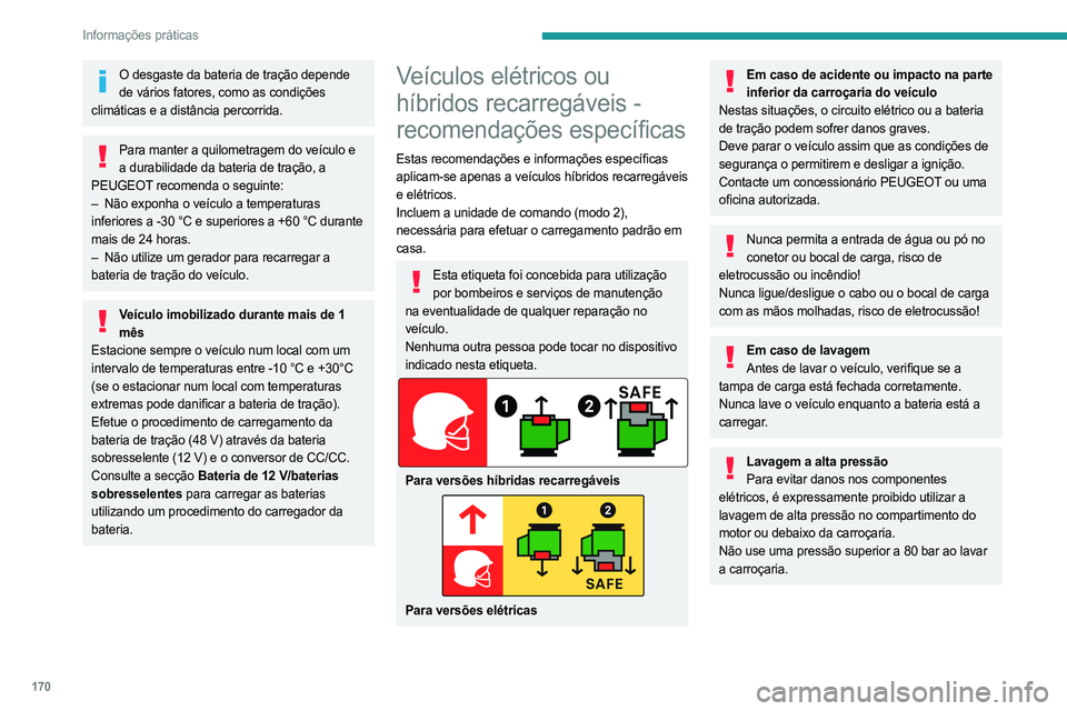 PEUGEOT 308 2024 Manual de utilização (in Portuguese) 170
Informações práticas
O desgaste da bateria de tração depende de vários fatores, como as condições
climáticas e a distância percorrida.
Para manter a quilometragem do veículo e a durab PEUGEOT 308 2024 Manual de utilização (in Portuguese) 170
Informações práticas
O desgaste da bateria de tração depende de vários fatores, como as condições
climáticas e a distância percorrida.
Para manter a quilometragem do veículo e a durab