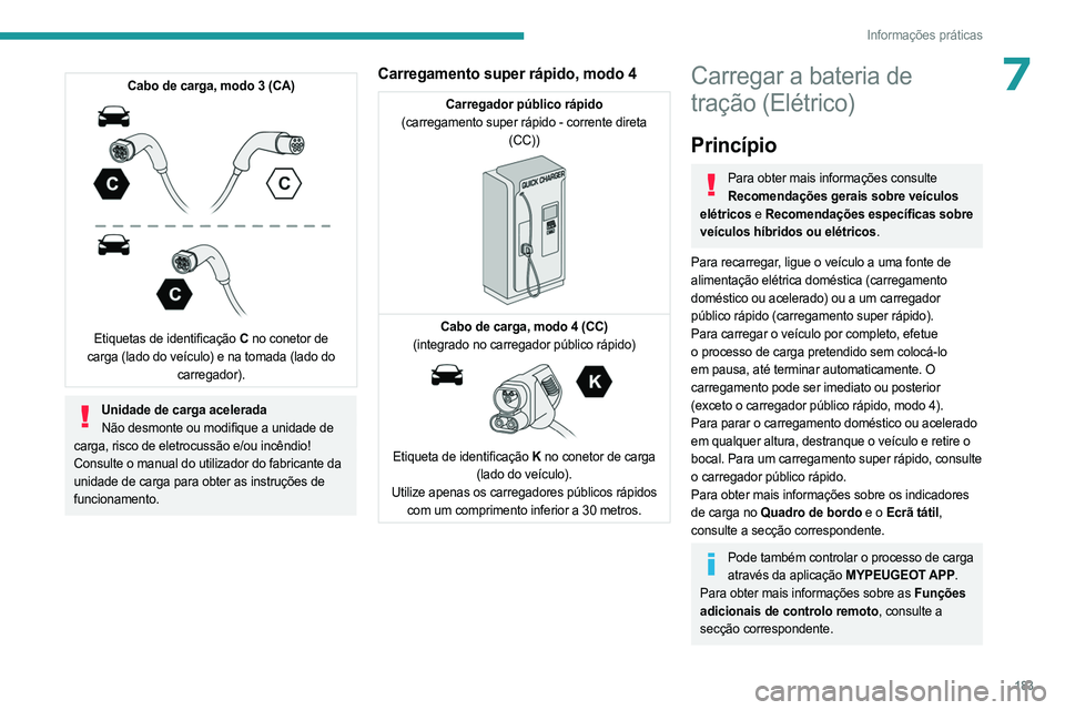 PEUGEOT 308 2024 Manual de utilização (in Portuguese) 183
Informações práticas
7Cabo de carga, modo 3 (CA)
Etiquetas de identificação C no conetor de
carga (lado do veículo) e na tomada (lado do carregador).
Unidade de carga aceleradaNão desm PEUGEOT 308 2024 Manual de utilização (in Portuguese) 183
Informações práticas
7Cabo de carga, modo 3 (CA)
Etiquetas de identificação C no conetor de
carga (lado do veículo) e na tomada (lado do carregador).
Unidade de carga aceleradaNão desm