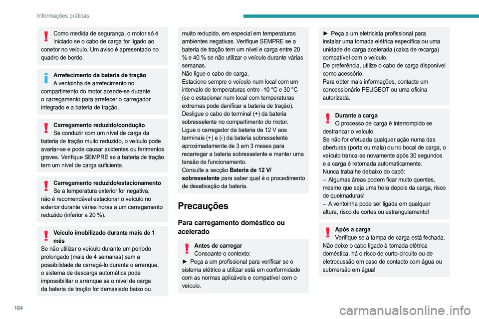 PEUGEOT 308 2024 Manual de utilização (in Portuguese) 184
Informações práticas
Como medida de segurança, o motor só é iniciado se o cabo de carga for ligado ao
conetor no veículo. Um aviso é apresentado no
quadro de bordo.
Arrefecimento da bate PEUGEOT 308 2024 Manual de utilização (in Portuguese) 184
Informações práticas
Como medida de segurança, o motor só é iniciado se o cabo de carga for ligado ao
conetor no veículo. Um aviso é apresentado no
quadro de bordo.
Arrefecimento da bate