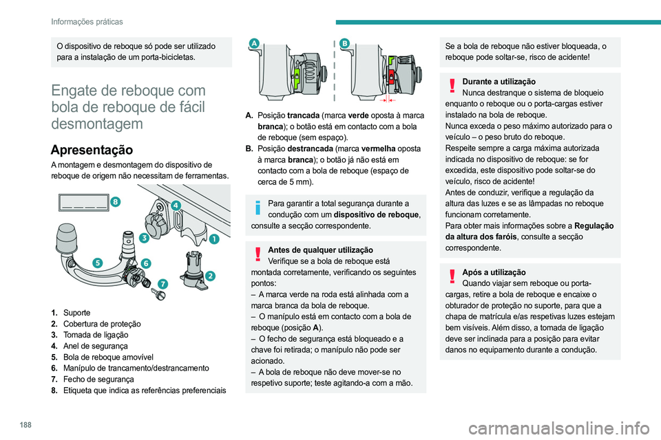 PEUGEOT 308 2024 Manual de utilização (in Portuguese) 188
Informações práticas
O dispositivo de reboque só pode ser utilizado
para a instalação de um porta-bicicletas.
Engate de reboque com
bola de reboque de fácil
desmontagem
Apresentação
A PEUGEOT 308 2024 Manual de utilização (in Portuguese) 188
Informações práticas
O dispositivo de reboque só pode ser utilizado
para a instalação de um porta-bicicletas.
Engate de reboque com
bola de reboque de fácil
desmontagem
Apresentação
A