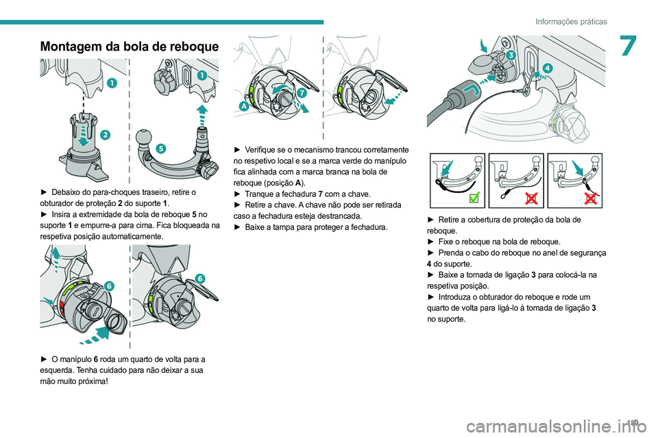 PEUGEOT 308 2024  Manual de utilização (in Portuguese) 189
Informações práticas
7Montagem da bola de reboque 
 
► Debaixo do para-choques traseiro, retire o 
obturador de proteção 2  do suporte 1.
►
 
Insira a extremidade da bola de reboque 
 5 n